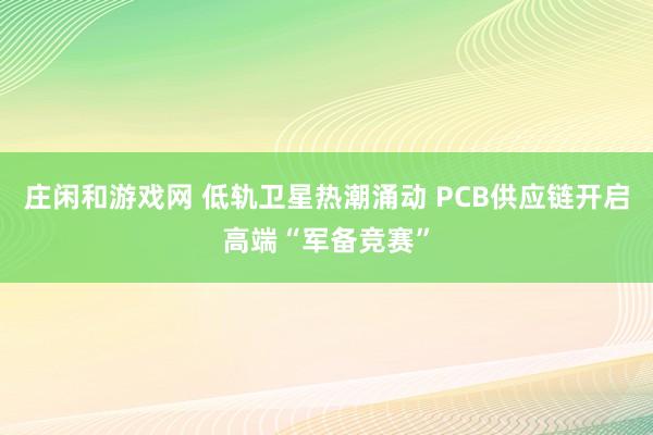 庄闲和游戏网 低轨卫星热潮涌动 PCB供应链开启高端“军备竞赛”